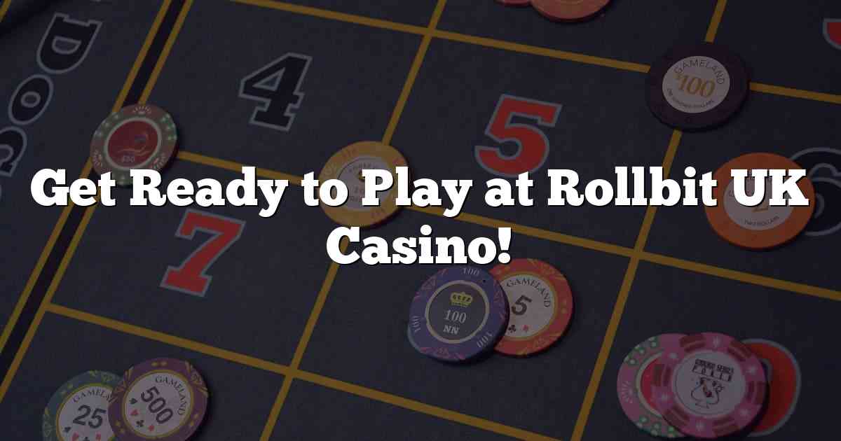 Get Ready to Play at Rollbit UK Casino!